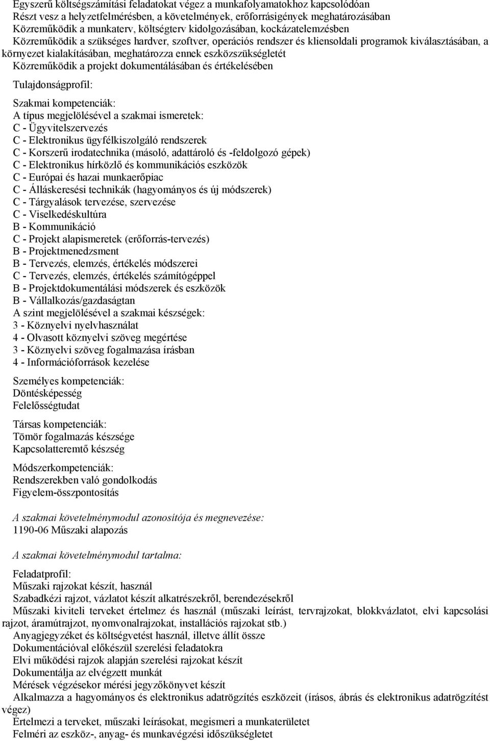 eszközszükségletét Közreműködik a projekt dokumentálásában és értékelésében A típus megjelölésével a szakmai ismeretek: C - Ügyvitelszervezés C - Elektronikus ügyfélkiszolgáló rendszerek C - Korszerű