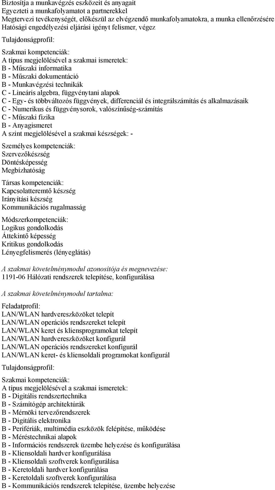 függvénytani alapok C - Egy- és többváltozós függvények, differenciál és integrálszámítás és alkalmazásaik C - Numerikus és függvénysorok, valószínűség-számítás C - Műszaki fizika B - Anyagismeret A