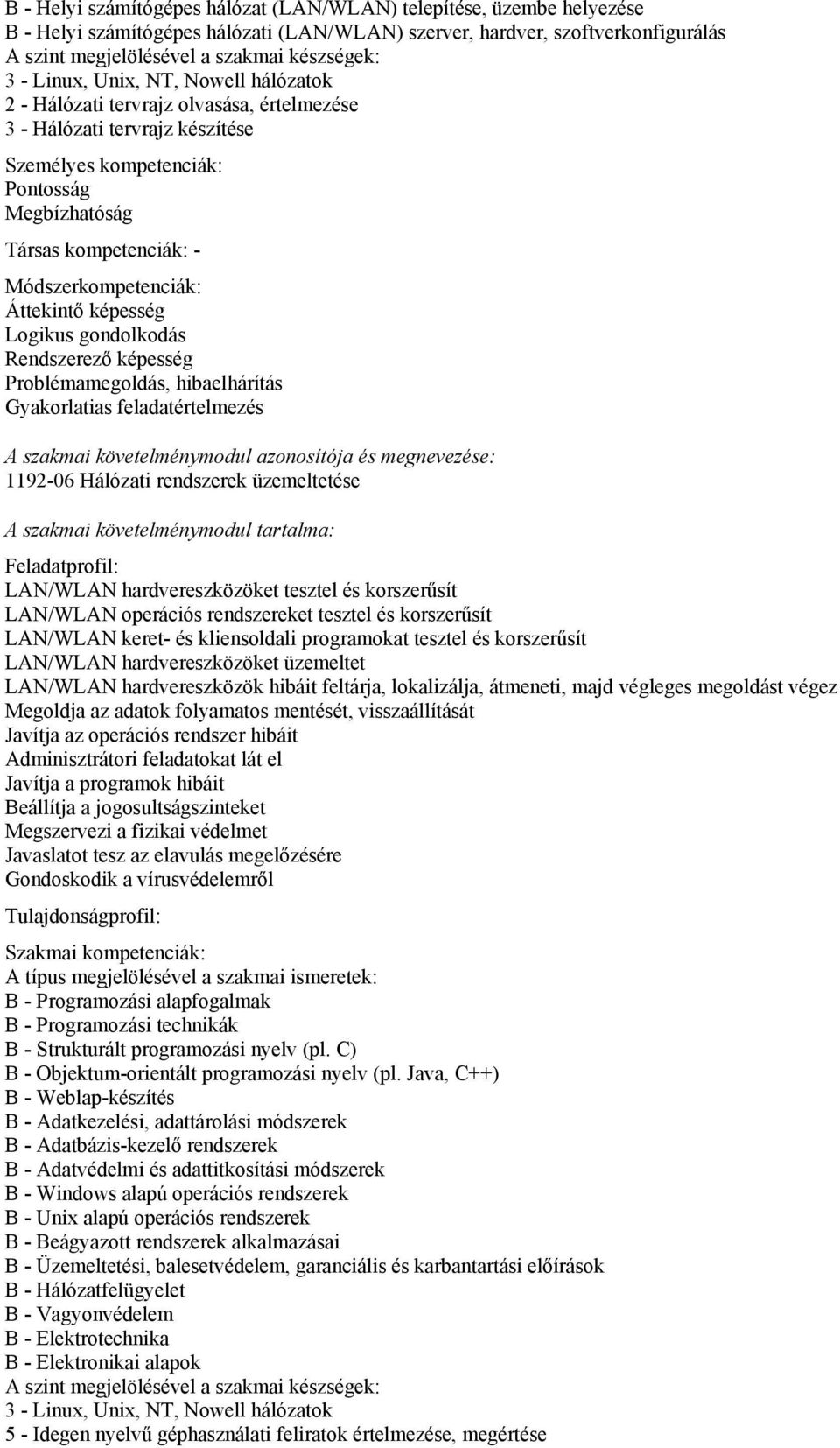 Rendszerező képesség Problémamegoldás, hibaelhárítás Gyakorlatias feladatértelmezés 1192-06 Hálózati rendszerek üzemeltetése LAN/WLAN hardvereszközöket tesztel és korszerűsít LAN/WLAN operációs