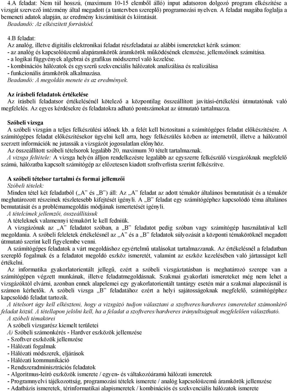 B feladat: Az analóg, illetve digitális elektronikai feladat részfeladatai az alábbi ismereteket kérik számon: - az analóg és kapcsolóüzemű alapáramkörök áramkörök működésének elemzése, jellemzőinek