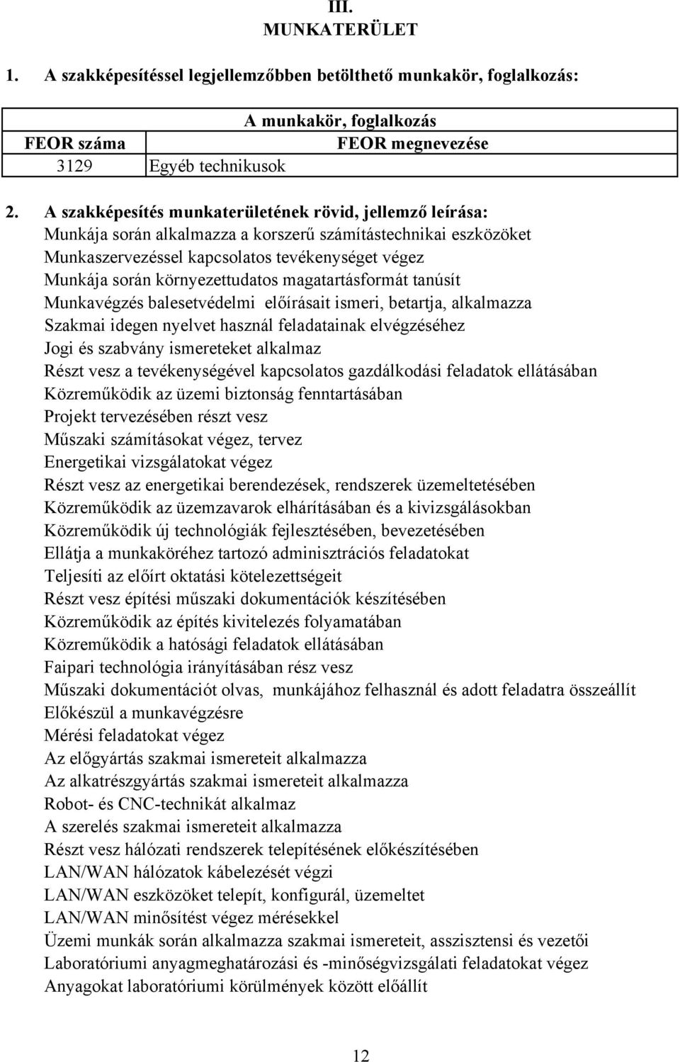 környezettudatos magatartásformát tanúsít Munkavégzés balesetvédelmi előírásait ismeri, betartja, alkalmazza Szakmai idegen nyelvet használ feladatainak elvégzéséhez Jogi és szabvány ismereteket