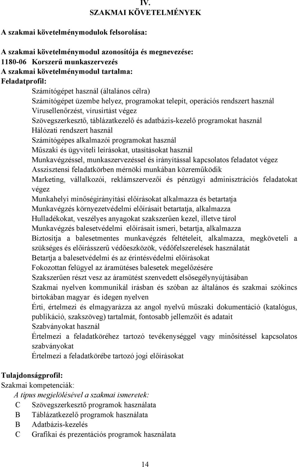 és adatbázis-kezelő programokat használ Hálózati rendszert használ Számítógépes alkalmazói programokat használ Műszaki és ügyviteli leírásokat, utasításokat használ Munkavégzéssel, munkaszervezéssel