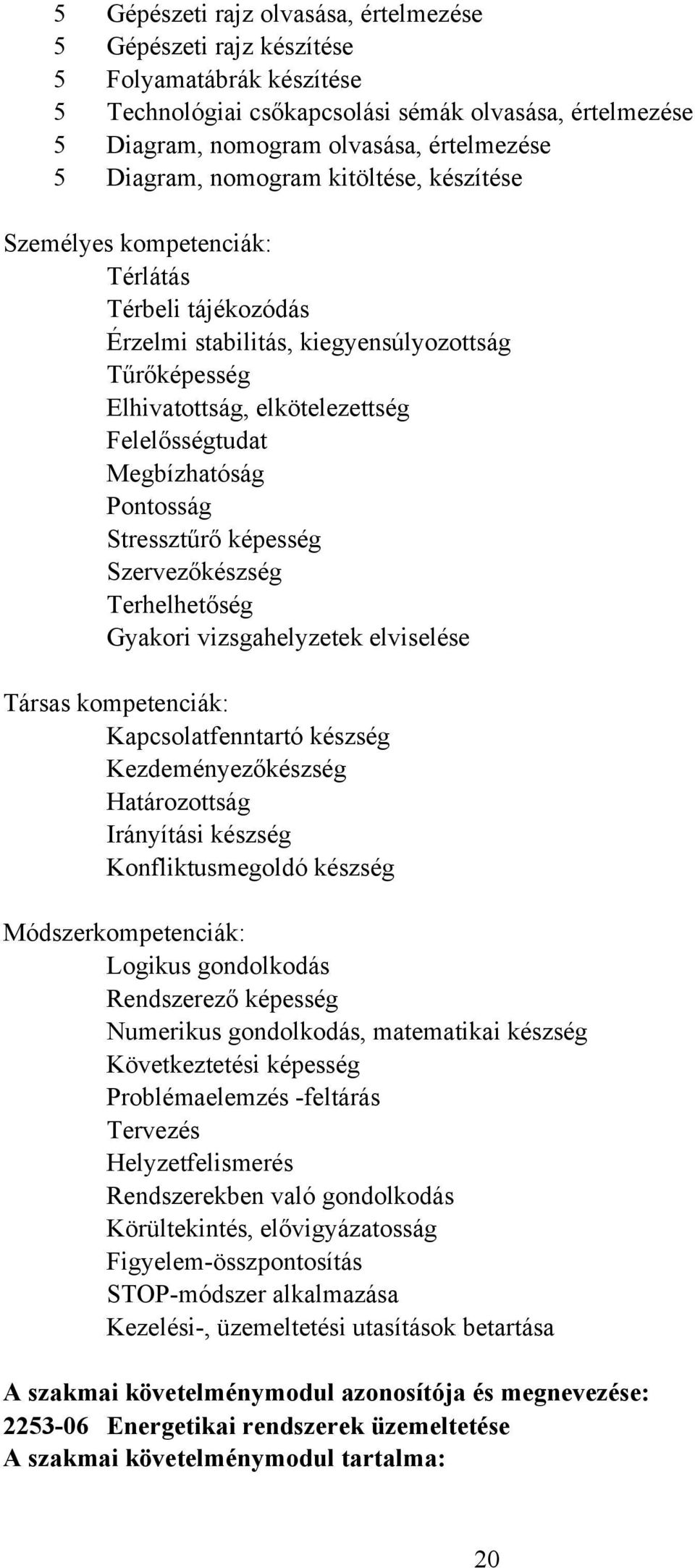 Megbízhatóság Pontosság Stressztűrő képesség Szervezőkészség Terhelhetőség Gyakori vizsgahelyzetek elviselése Társas kompetenciák: Kapcsolatfenntartó készség Kezdeményezőkészség Határozottság