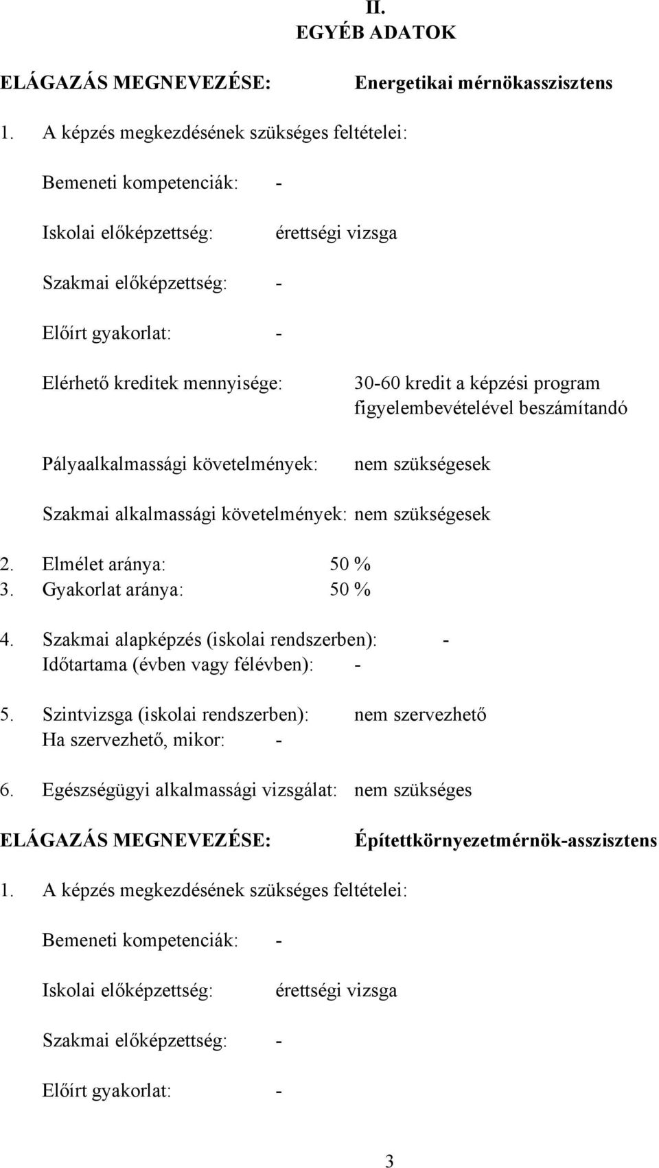 Pályaalkalmassági követelmények: 30-60 kredit a képzési program figyelembevételével beszámítandó nem szükségesek Szakmai alkalmassági követelmények: nem szükségesek 2. Elmélet aránya: 50 % 3.