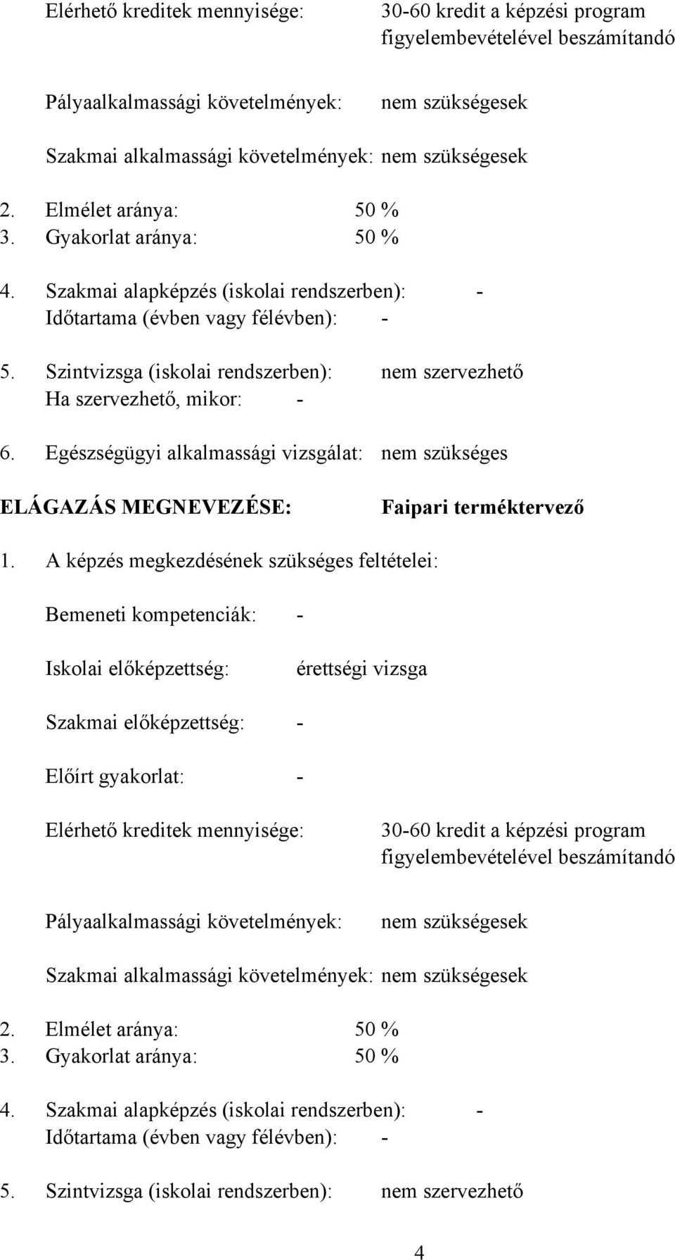 Szintvizsga (iskolai rendszerben): Ha szervezhető, mikor: - Egészségügyi alkalmassági vizsgálat: nem szervezhető nem szükséges ELÁGAZÁS MEGNEVEZÉSE: Faipari terméktervező 1.