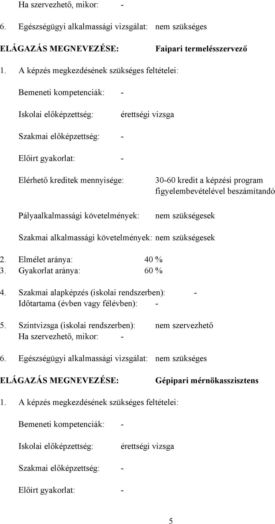 Pályaalkalmassági követelmények: 30-60 kredit a képzési program figyelembevételével beszámítandó nem szükségesek Szakmai alkalmassági követelmények: nem szükségesek 2. Elmélet aránya: 40 % 3.