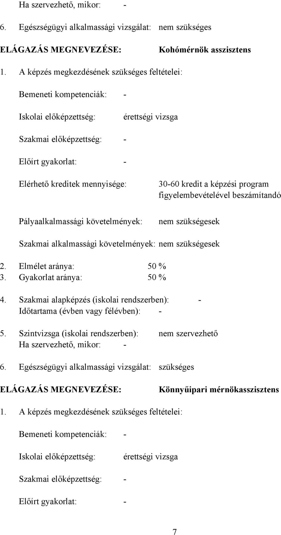 képzési program figyelembevételével beszámítandó Pályaalkalmassági követelmények: nem szükségesek Szakmai alkalmassági követelmények: nem szükségesek 2. Elmélet aránya: 50 % 3.