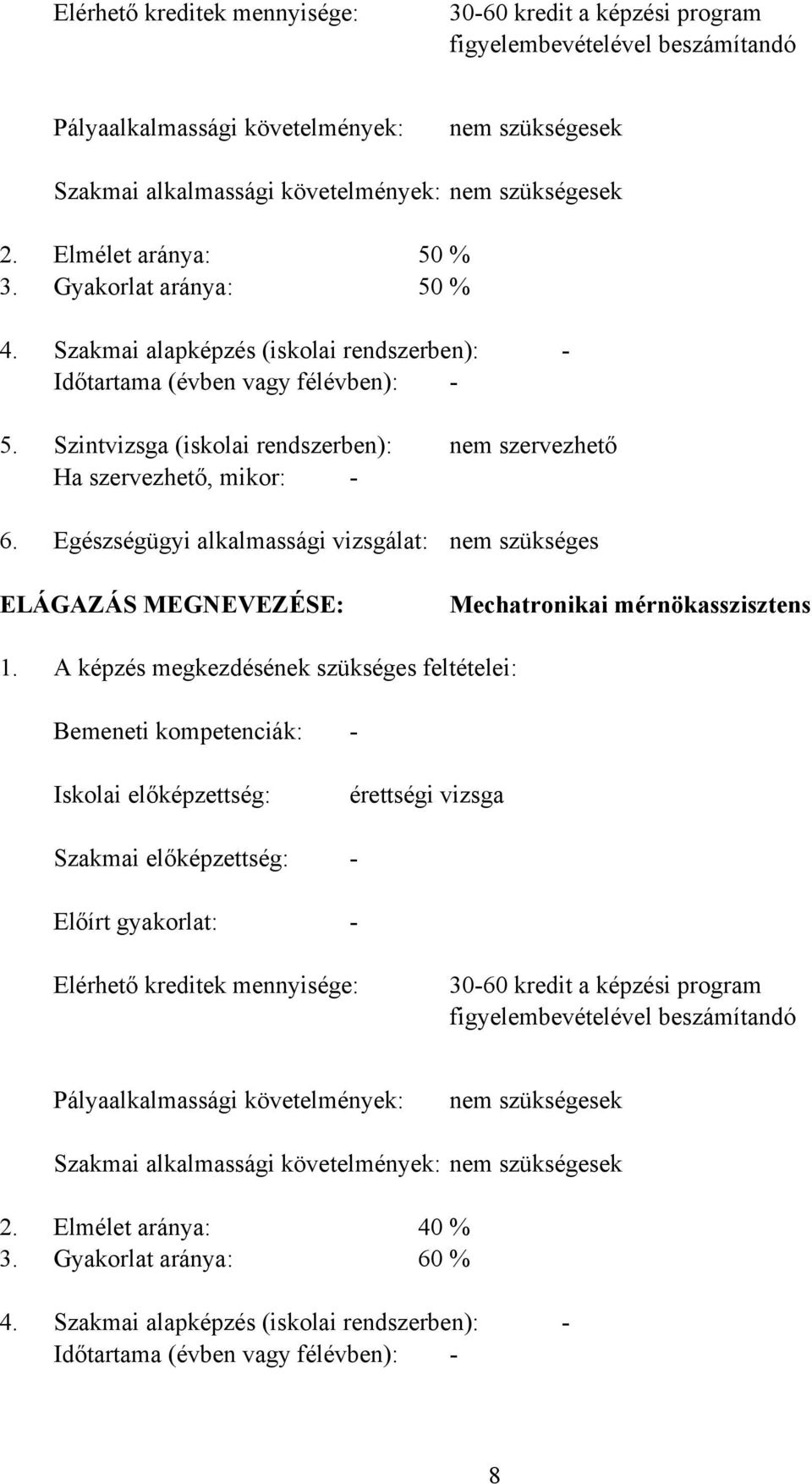 Szintvizsga (iskolai rendszerben): Ha szervezhető, mikor: - Egészségügyi alkalmassági vizsgálat: nem szervezhető nem szükséges ELÁGAZÁS MEGNEVEZÉSE: Mechatronikai mérnökasszisztens 1.