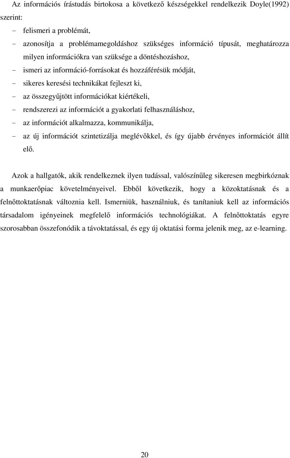 - rendszerezi az információt a gyakorlati felhasználáshoz, - az információt alkalmazza, kommunikálja, - az új információt szintetizálja meglévıkkel, és így újabb érvényes információt állít elı.