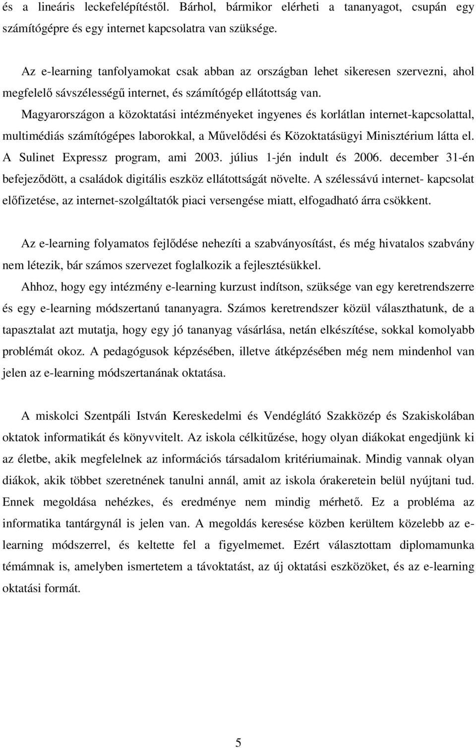 Magyarországon a közoktatási intézményeket ingyenes és korlátlan internet-kapcsolattal, multimédiás számítógépes laborokkal, a Mővelıdési és Közoktatásügyi Minisztérium látta el.