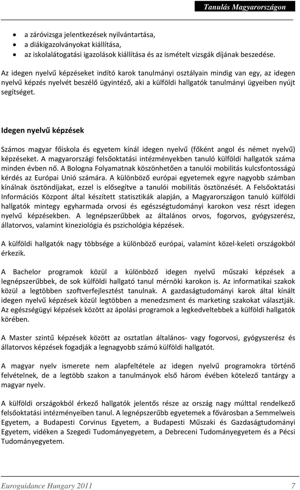 Idegen nyelvű képzések Számos magyar főiskola és egyetem kínál idegen nyelvű (főként angol és német nyelvű) képzéseket.