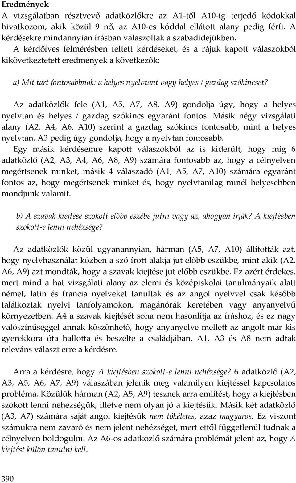 A kérdőíves felmérésben feltett kérdéseket, és a rájuk kapott válaszokból kikövetkeztetett eredmények a következők: a) Mit tart fontosabbnak: a helyes nyelvtant vagy helyes / gazdag szókincset?