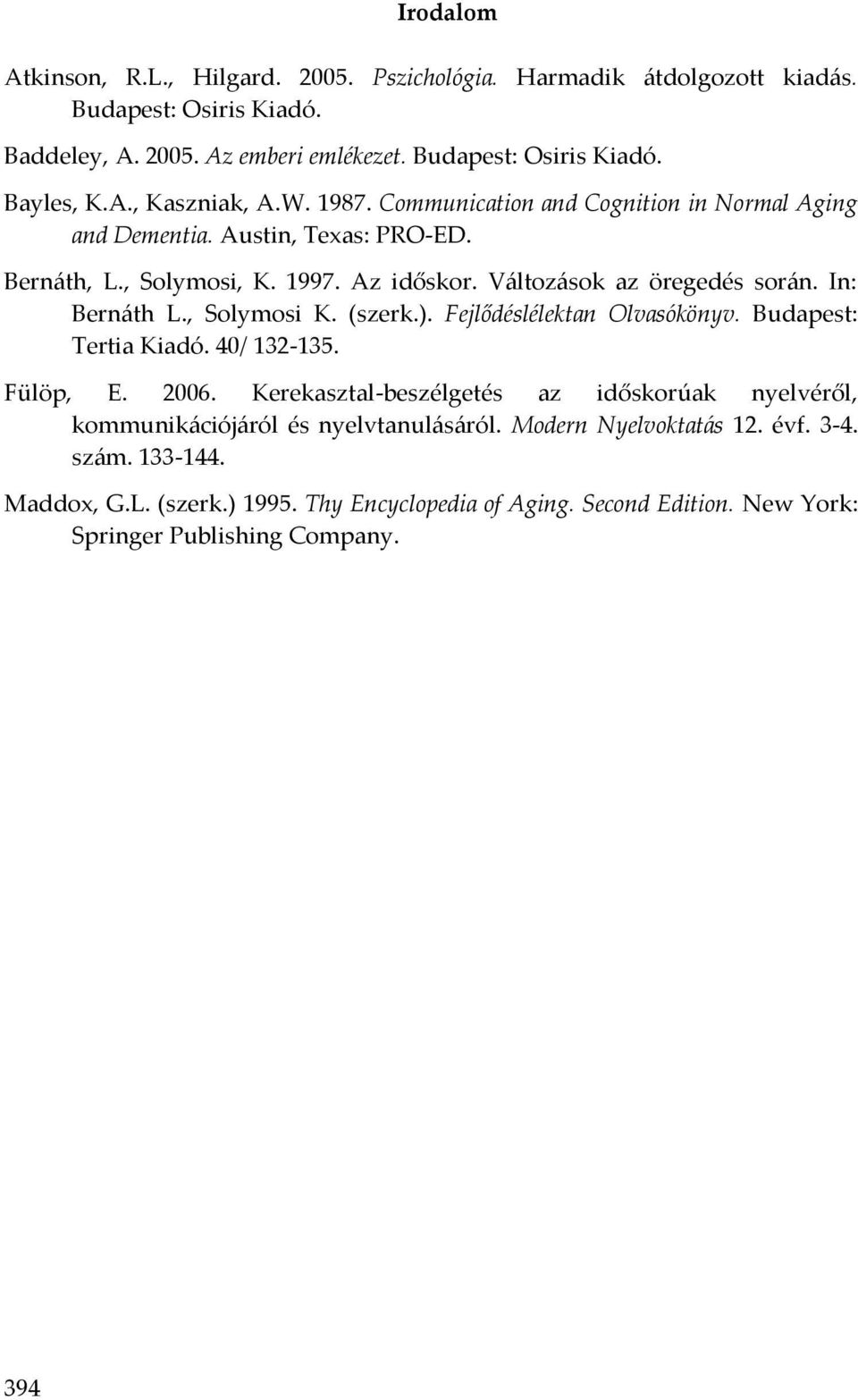 , Solymosi K. (szerk.). Fejlődéslélektan Olvasókönyv. Budapest: Tertia Kiadó. 40/ 132-135. Fülöp, E. 2006.