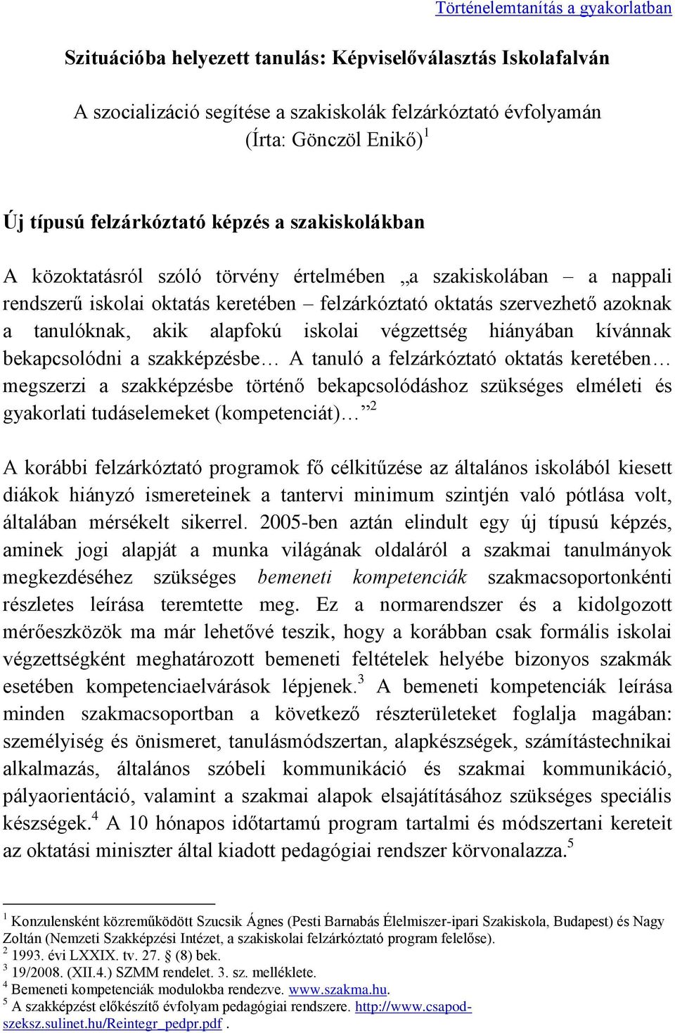 akik alapfokú iskolai végzettség hiányában kívánnak bekapcsolódni a szakképzésbe A tanuló a felzárkóztató oktatás keretében megszerzi a szakképzésbe történő bekapcsolódáshoz szükséges elméleti és