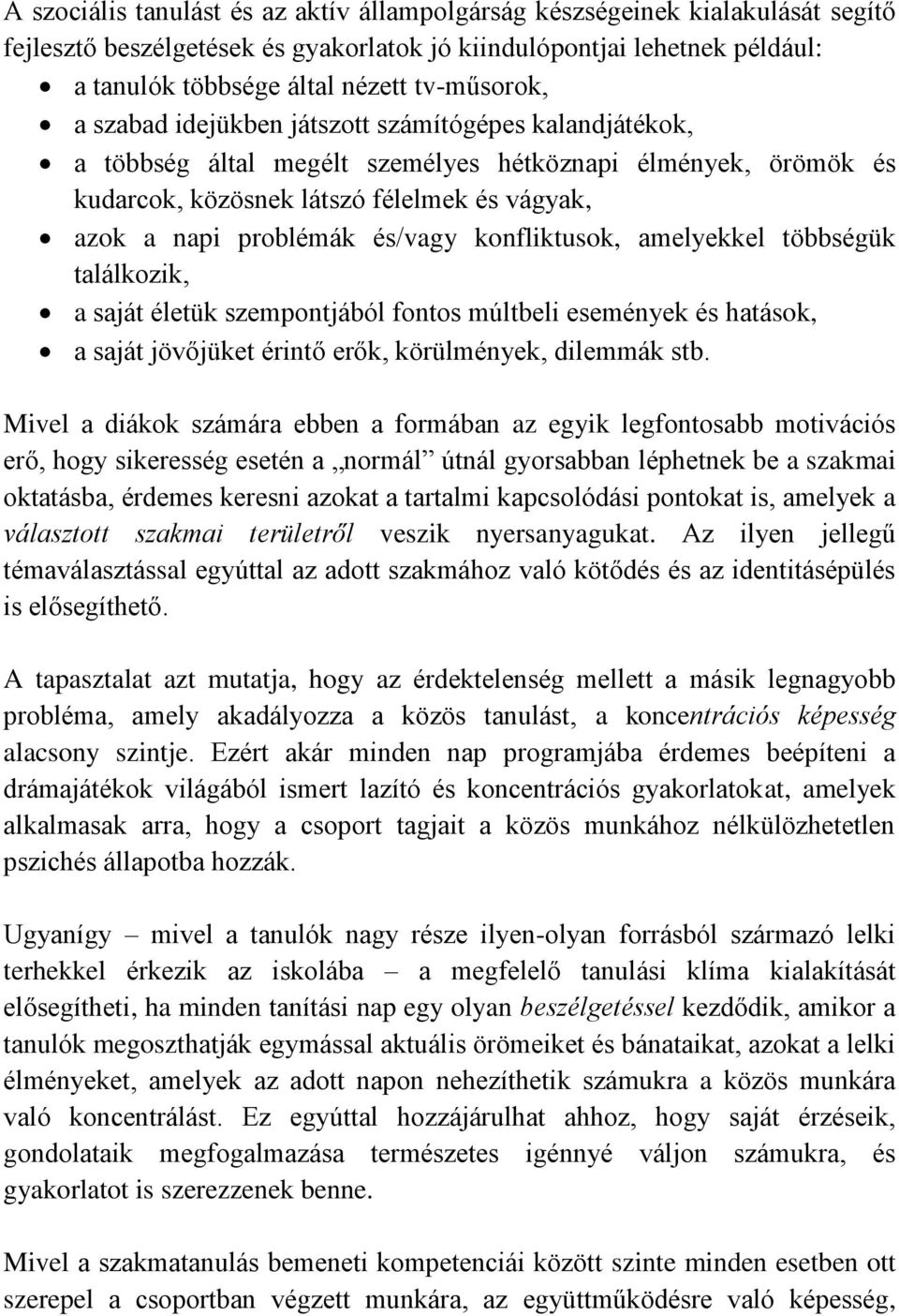 és/vagy konfliktusok, amelyekkel többségük találkozik, a saját életük szempontjából fontos múltbeli események és hatások, a saját jövőjüket érintő erők, körülmények, dilemmák stb.