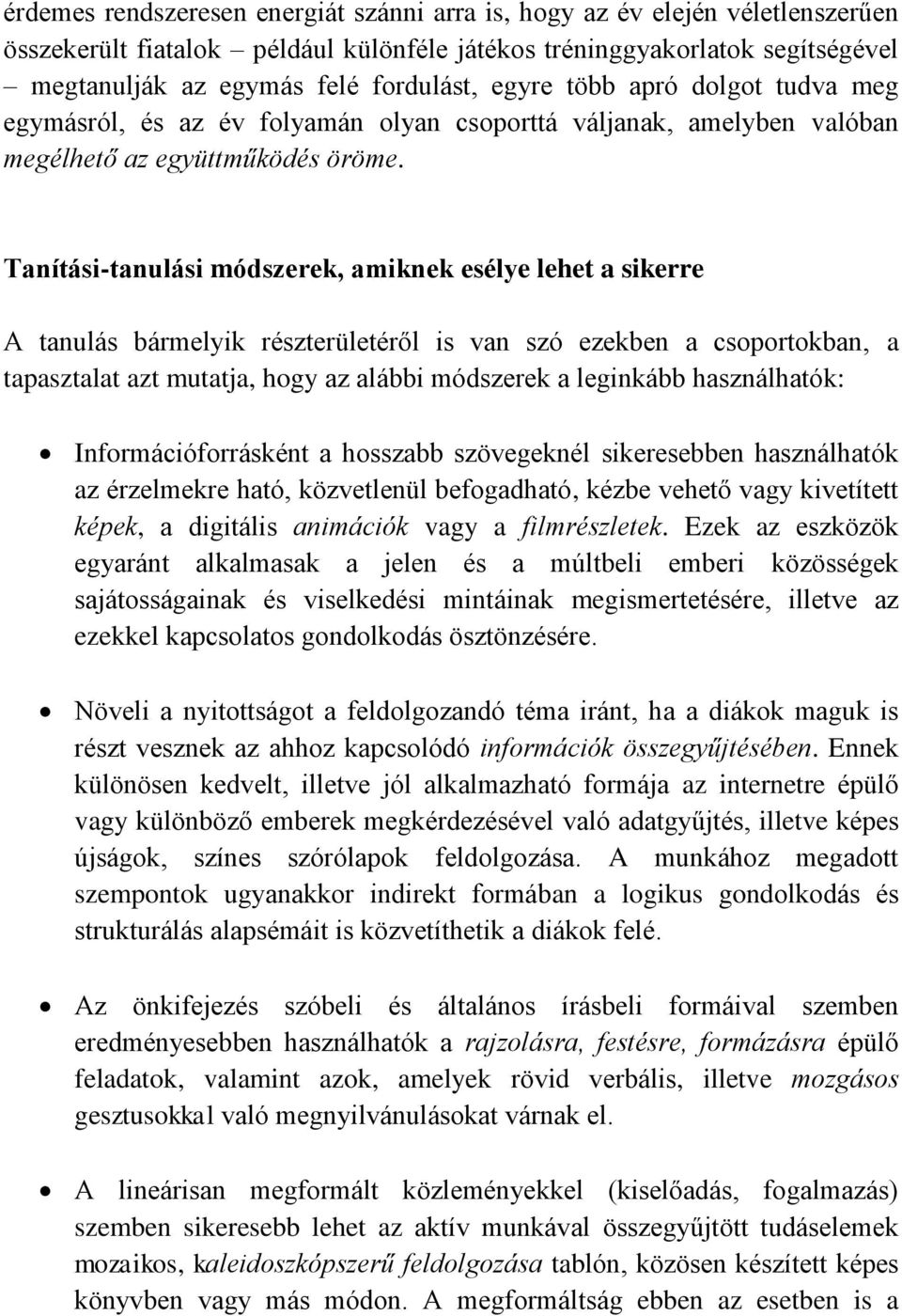 Tanítási-tanulási módszerek, amiknek esélye lehet a sikerre A tanulás bármelyik részterületéről is van szó ezekben a csoportokban, a tapasztalat azt mutatja, hogy az alábbi módszerek a leginkább