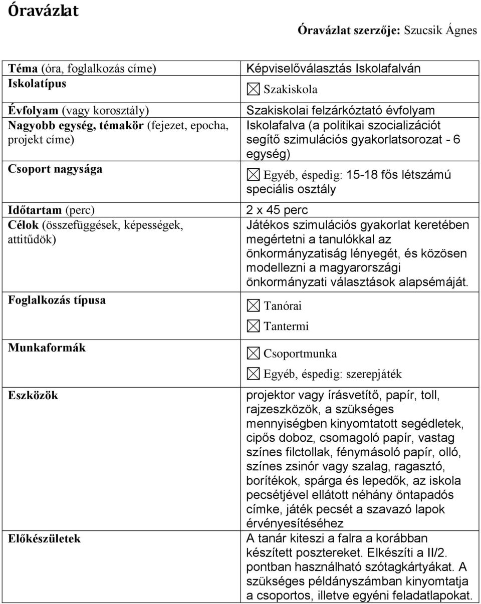 politikai szocializációt segítő szimulációs gyakorlatsorozat - 6 egység) Egyéb, éspedig: 15-18 fős létszámú speciális osztály 2 x 45 perc Játékos szimulációs gyakorlat keretében megértetni a