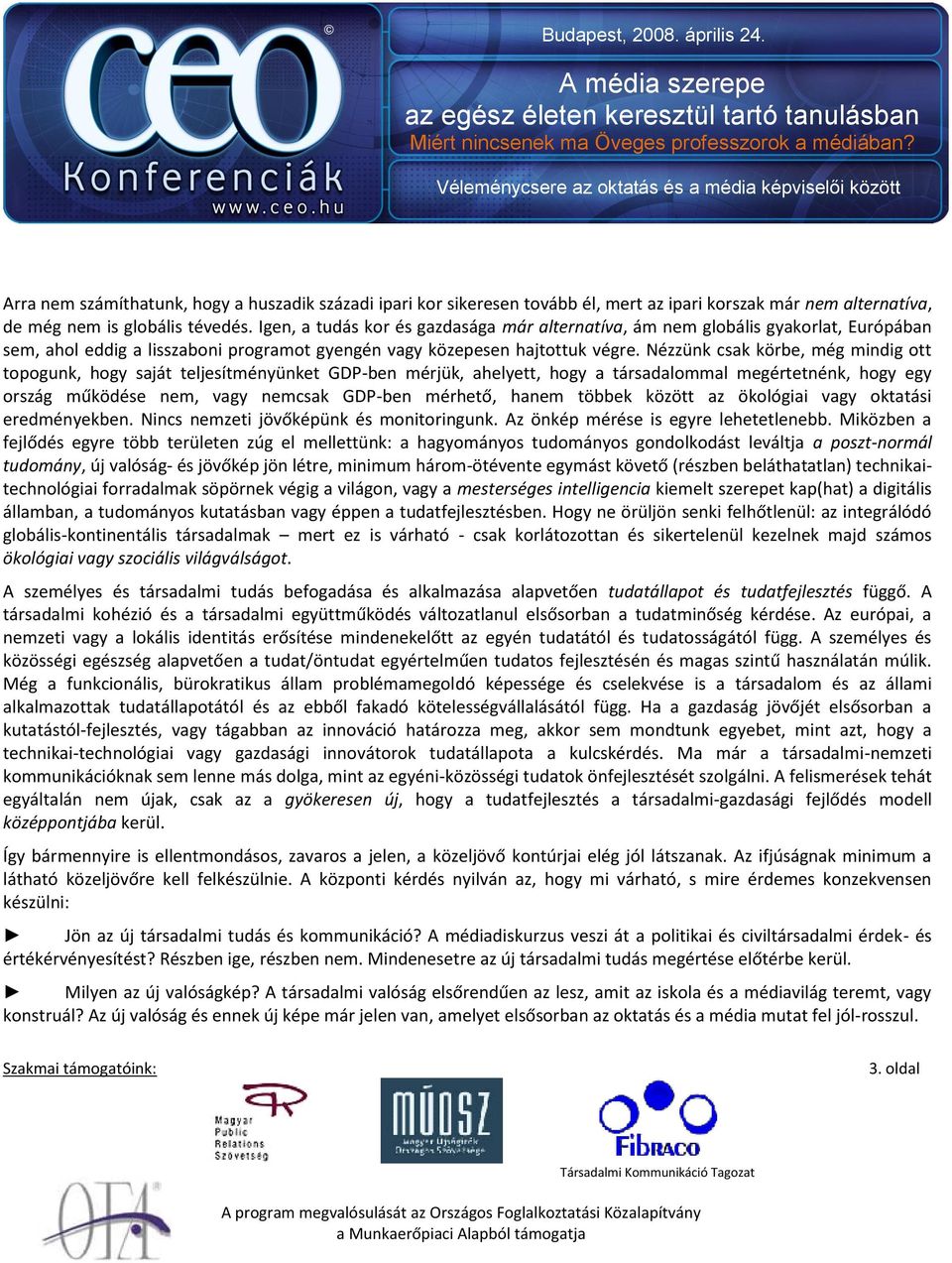 Nézzünk csak körbe, még mindig ott topogunk, hogy saját teljesítményünket GDP-ben mérjük, ahelyett, hogy a társadalommal megértetnénk, hogy egy ország működése nem, vagy nemcsak GDP-ben mérhető,