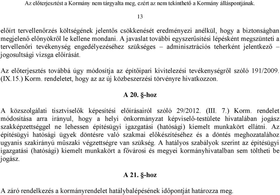 Az előterjesztés továbbá úgy módosítja az építőipari kivitelezési tevékenységről szóló 191/2009. (IX.15.) Korm. rendeletet, hogy az az új közbeszerzési törvényre hivatkozzon. A 20.