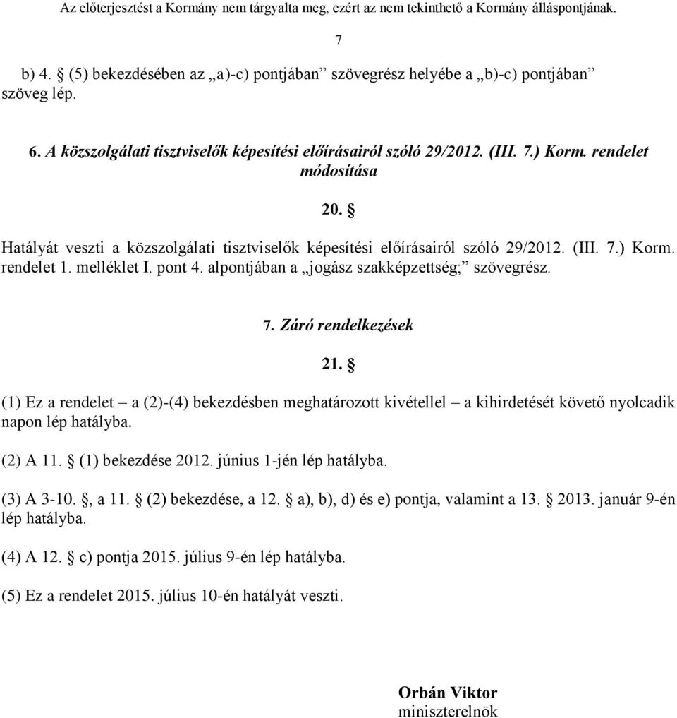 alpontjában a jogász szakképzettség; szövegrész. 7. Záró rendelkezések 21. (1) Ez a rendelet a (2)-(4) bekezdésben meghatározott kivétellel a kihirdetését követő nyolcadik napon lép hatályba.