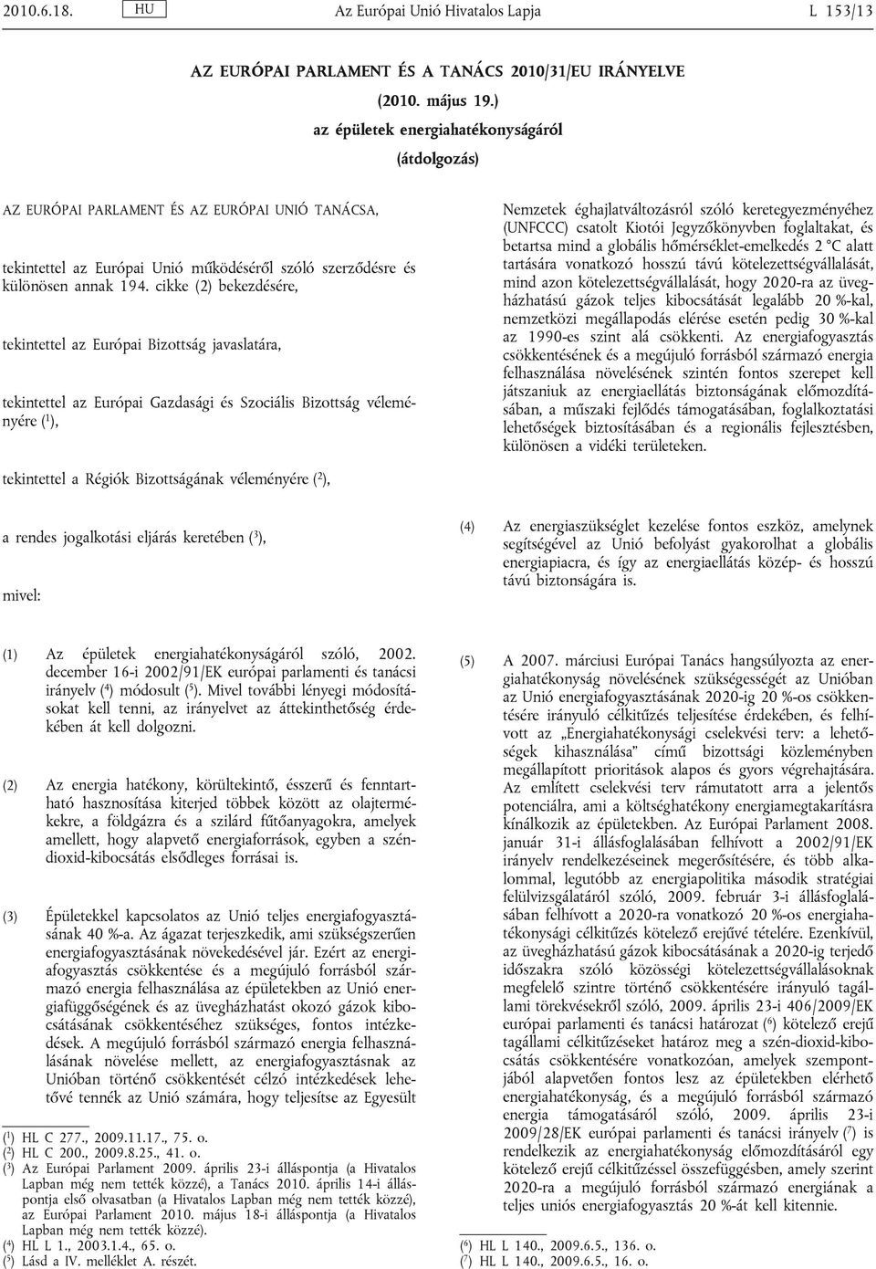 cikke (2) bekezdésére, tekintettel az Európai Bizottság javaslatára, tekintettel az Európai Gazdasági és Szociális Bizottság véleményére ( 1 ), Nemzetek éghajlatváltozásról szóló keretegyezményéhez