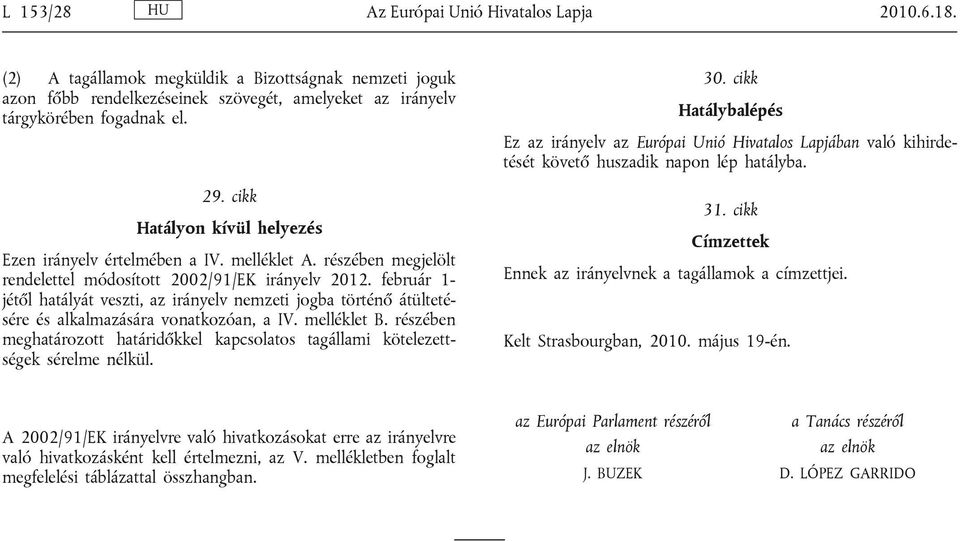 február 1- jétől hatályát veszti, az irányelv nemzeti jogba történő átültetésére és alkalmazására vonatkozóan, a IV. melléklet B.