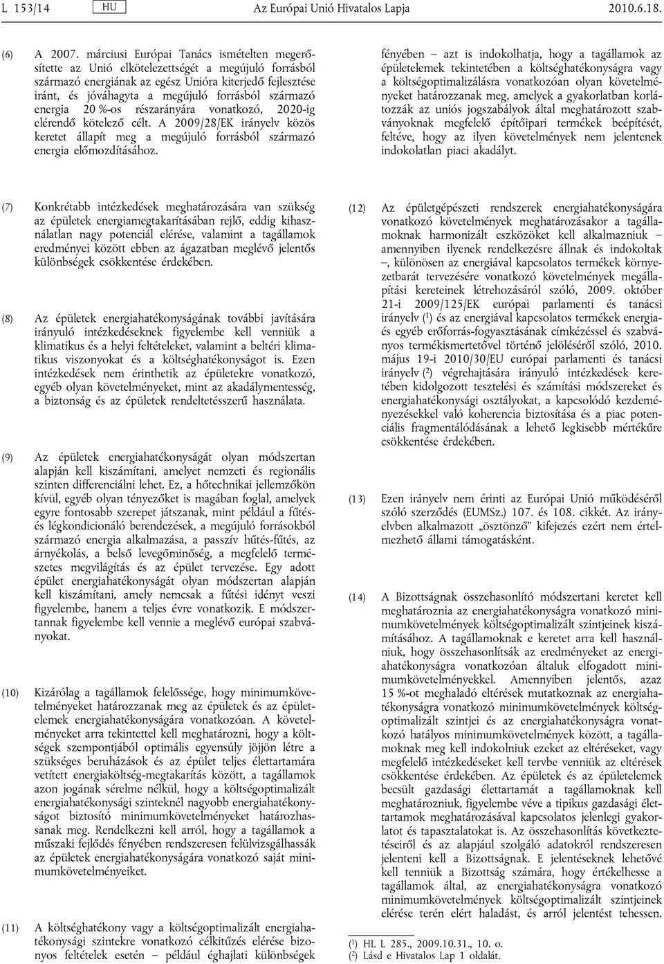 származó energia 20 %-os részarányára vonatkozó, 2020-ig elérendő kötelező célt. A 2009/28/EK irányelv közös keretet állapít meg a megújuló forrásból származó energia előmozdításához.