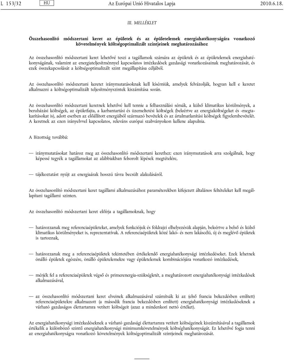 keret lehetővé teszi a tagállamok számára az épületek és az épületelemek energiahatékonyságának, valamint az energiateljesítménnyel kapcsolatos intézkedések gazdasági vonatkozásainak meghatározását,