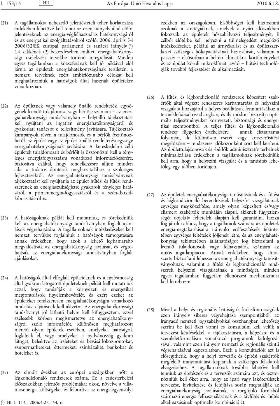 szolgáltatásokról szóló, 2006. április 5-i 2006/32/EK európai parlamenti és tanácsi irányelv ( 1 ) 14. cikkének (2) bekezdésében említett energiahatékonysági cselekvési tervekbe történő integrálását.