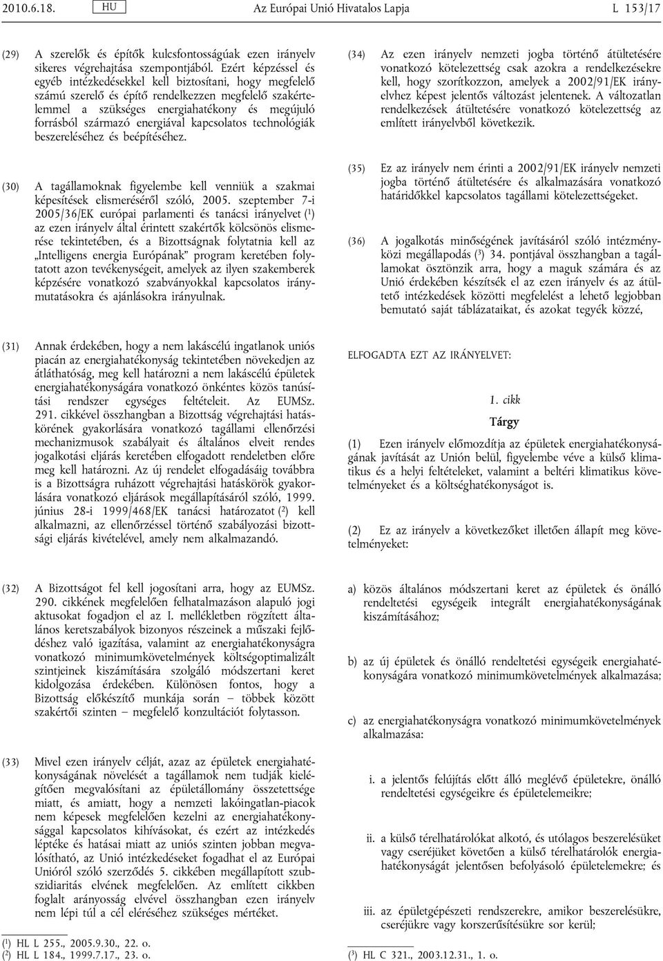 energiával kapcsolatos technológiák beszereléséhez és beépítéséhez. (30) A tagállamoknak figyelembe kell venniük a szakmai képesítések elismeréséről szóló, 2005.