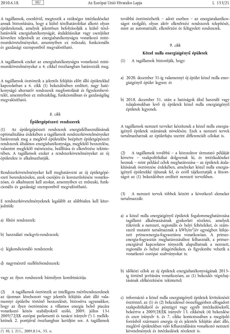 befolyásolják a külső térelhatárolók energiahatékonyságát, átalakításukat vagy cseréjüket követően teljesítsék az energiahatékonyságra vonatkozó minimumkövetelményeket, amennyiben ez műszaki,