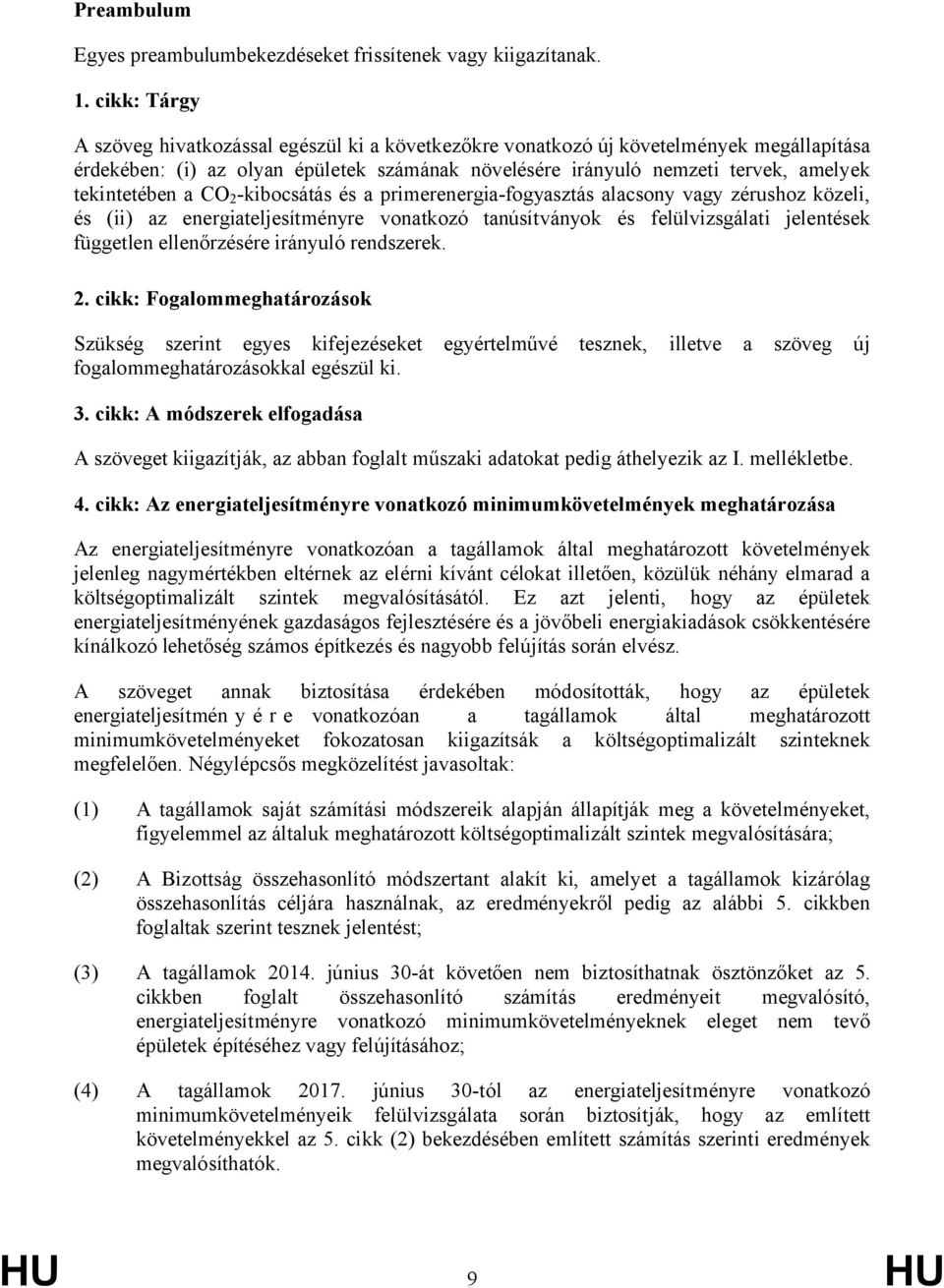 tekintetében a CO 2 -kibocsátás és a primerenergia-fogyasztás alacsony vagy zérushoz közeli, és (ii) az energiateljesítményre vonatkozó tanúsítványok és felülvizsgálati jelentések független