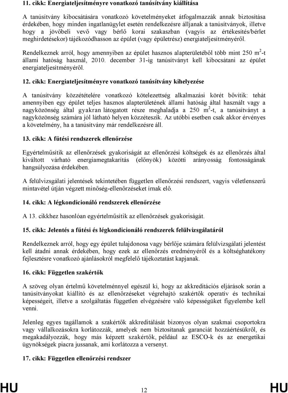 energiateljesítményéről. Rendelkeznek arról, hogy amennyiben az épület hasznos alapterületéből több mint 250 m 2 -t állami hatóság használ, 2010.