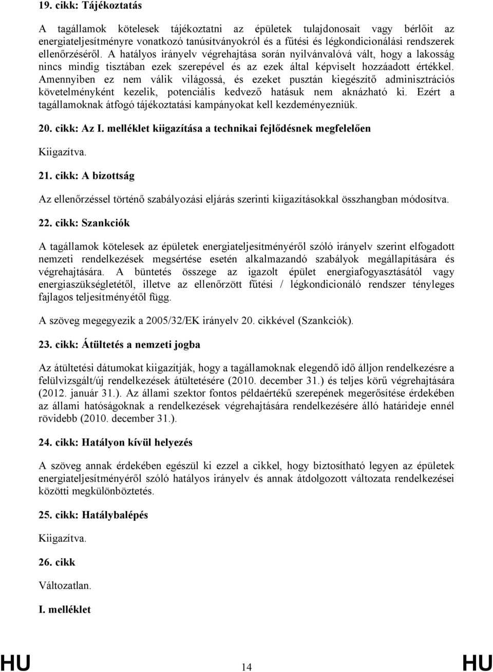 Amennyiben ez nem válik világossá, és ezeket pusztán kiegészítő adminisztrációs követelményként kezelik, potenciális kedvező hatásuk nem aknázható ki.