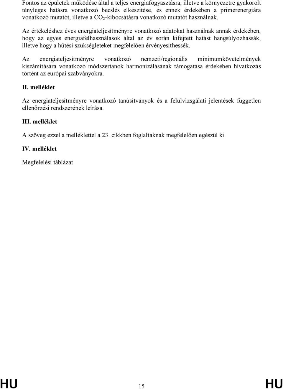 Az értékeléshez éves energiateljesítményre vonatkozó adatokat használnak annak érdekében, hogy az egyes energiafelhasználások által az év során kifejtett hatást hangsúlyozhassák, illetve hogy a