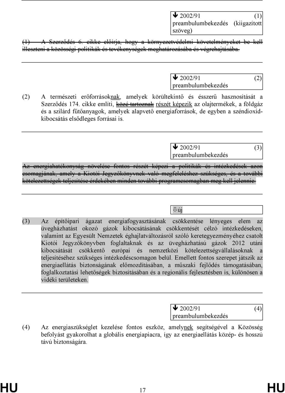 2002/91 (2) preambulumbekezdés (2) A természeti erőforrásoknak, amelyek körültekintő és ésszerű hasznosítását a Szerződés 174.