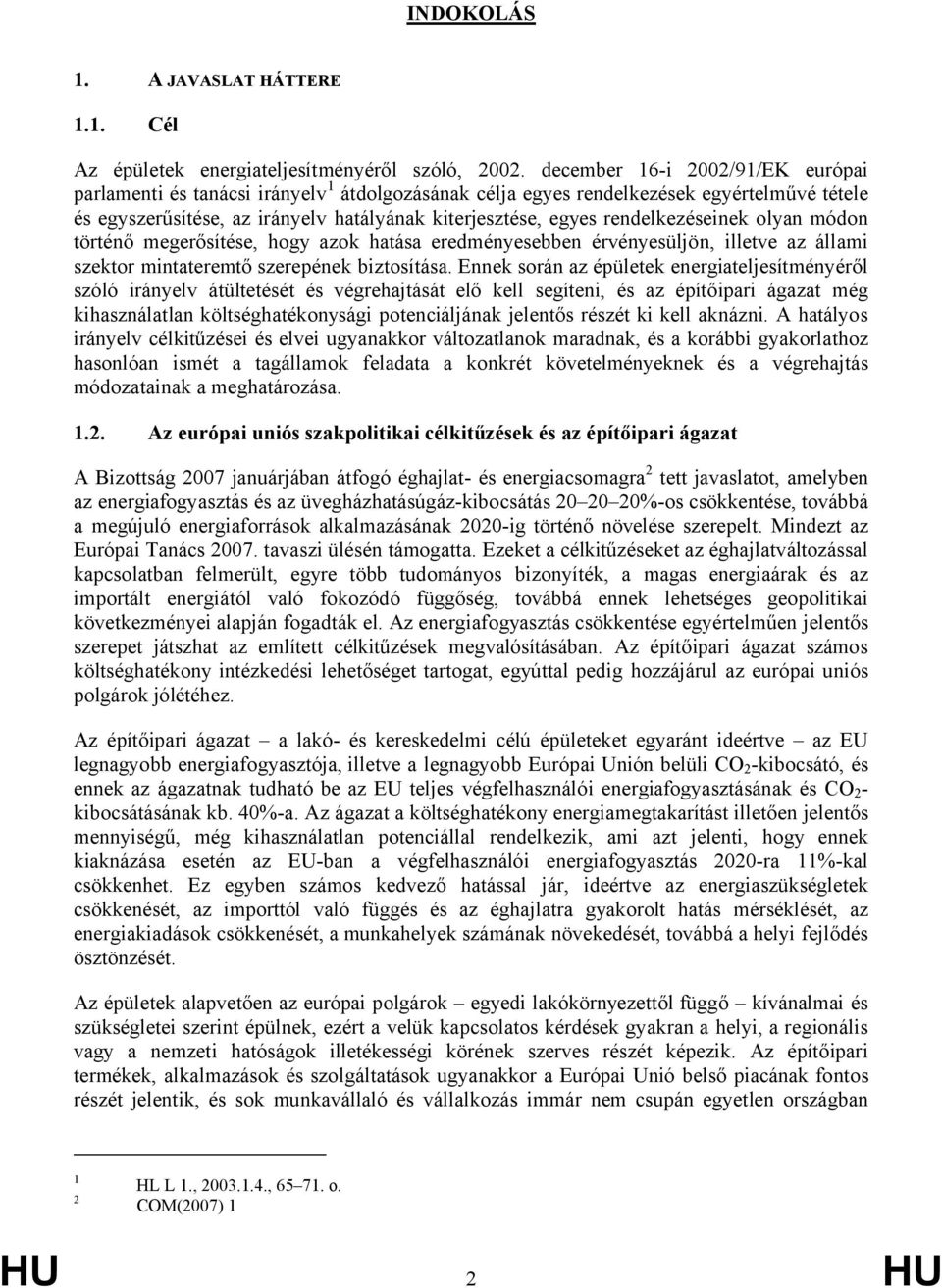 rendelkezéseinek olyan módon történő megerősítése, hogy azok hatása eredményesebben érvényesüljön, illetve az állami szektor mintateremtő szerepének biztosítása.