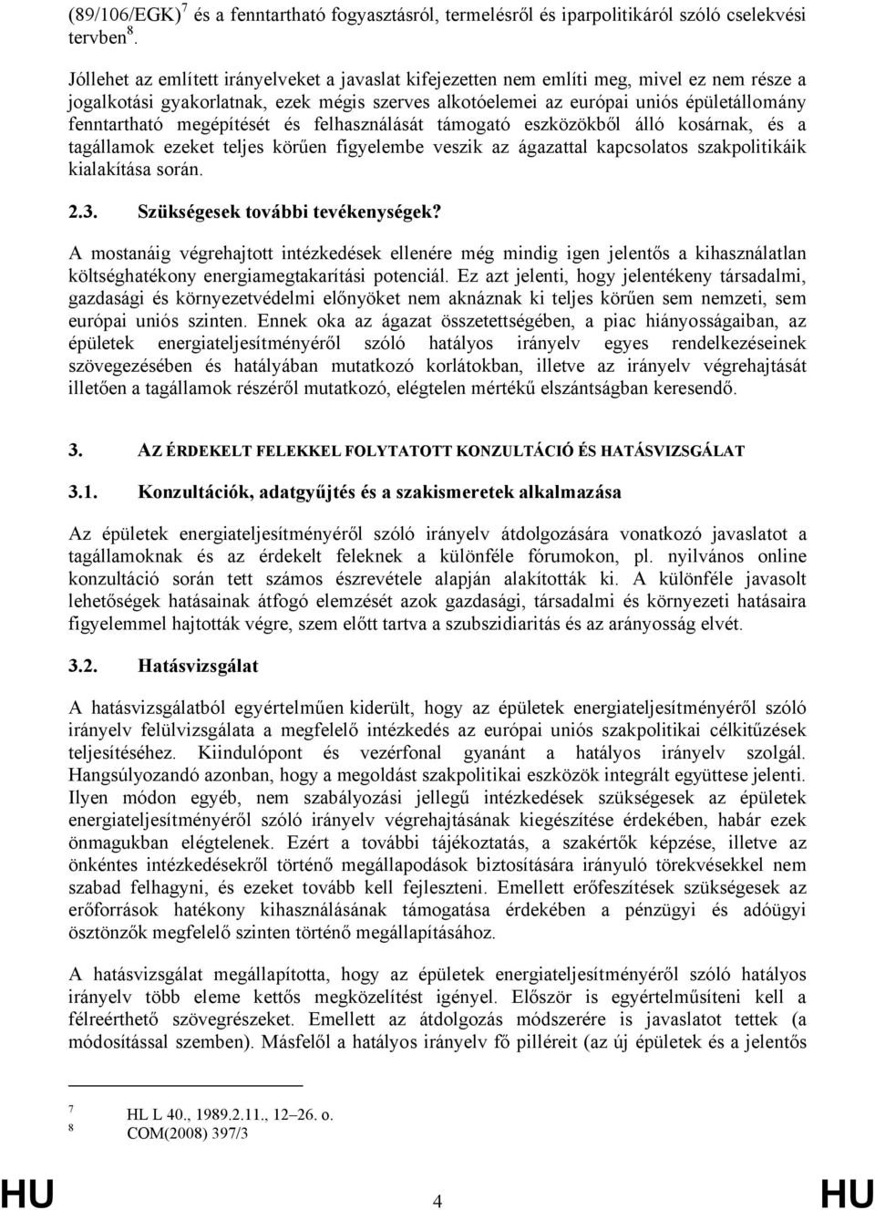 megépítését és felhasználását támogató eszközökből álló kosárnak, és a tagállamok ezeket teljes körűen figyelembe veszik az ágazattal kapcsolatos szakpolitikáik kialakítása során. 2.3.