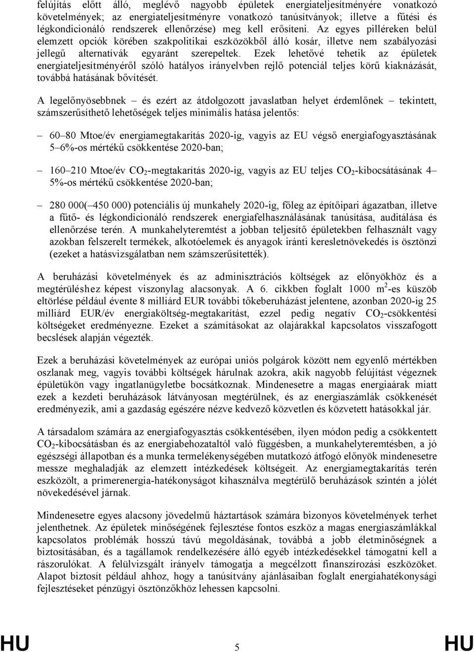 Ezek lehetővé tehetik az épületek energiateljesítményéről szóló hatályos irányelvben rejlő potenciál teljes körű kiaknázását, továbbá hatásának bővítését.