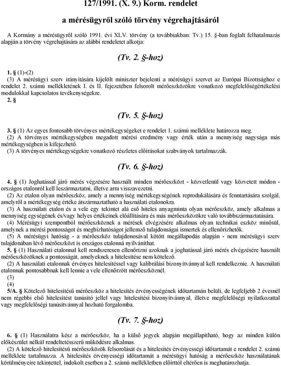 (1)-(2) (3) A mérésügyi szerv irányítására kijelölt miniszter bejelenti a mérésügyi szervet az Európai Bizottsághoz e rendelet 2. számú mellékletének I. és II.