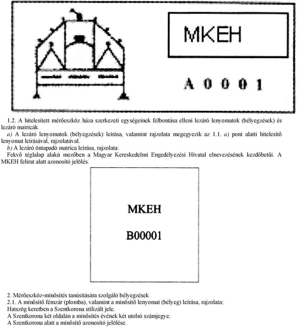 b) A lezáró öntapadó matrica leírása, rajzolata: Fekvő téglalap alakú mezőben a Magyar Kereskedelmi Engedélyezési Hivatal elnevezésének kezdőbetűi. A MKEH felirat alatt azonosító jelölés. 2.