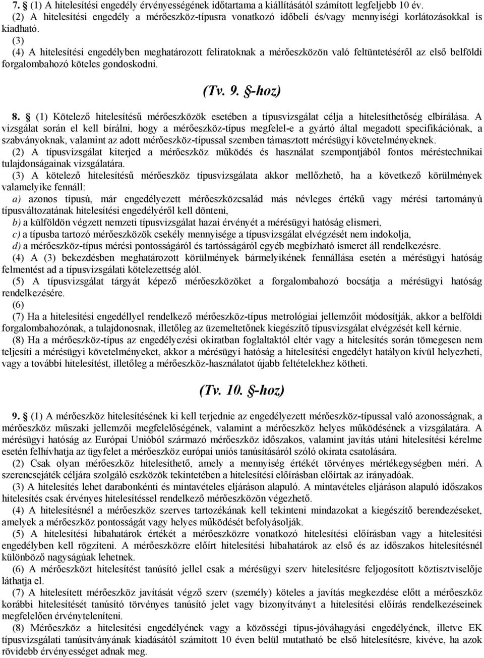 (3) (4) A hitelesítési engedélyben meghatározott feliratoknak a mérőeszközön való feltüntetéséről az első belföldi forgalombahozó köteles gondoskodni. (Tv. 9. -hoz) 8.