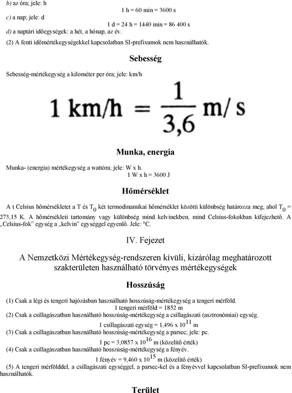 Sebesség-mértékegység a kilométer per óra; jele: km/h Sebesség Munka, energia Munka- (energia) mértékegység a wattóra; jele: W x h.