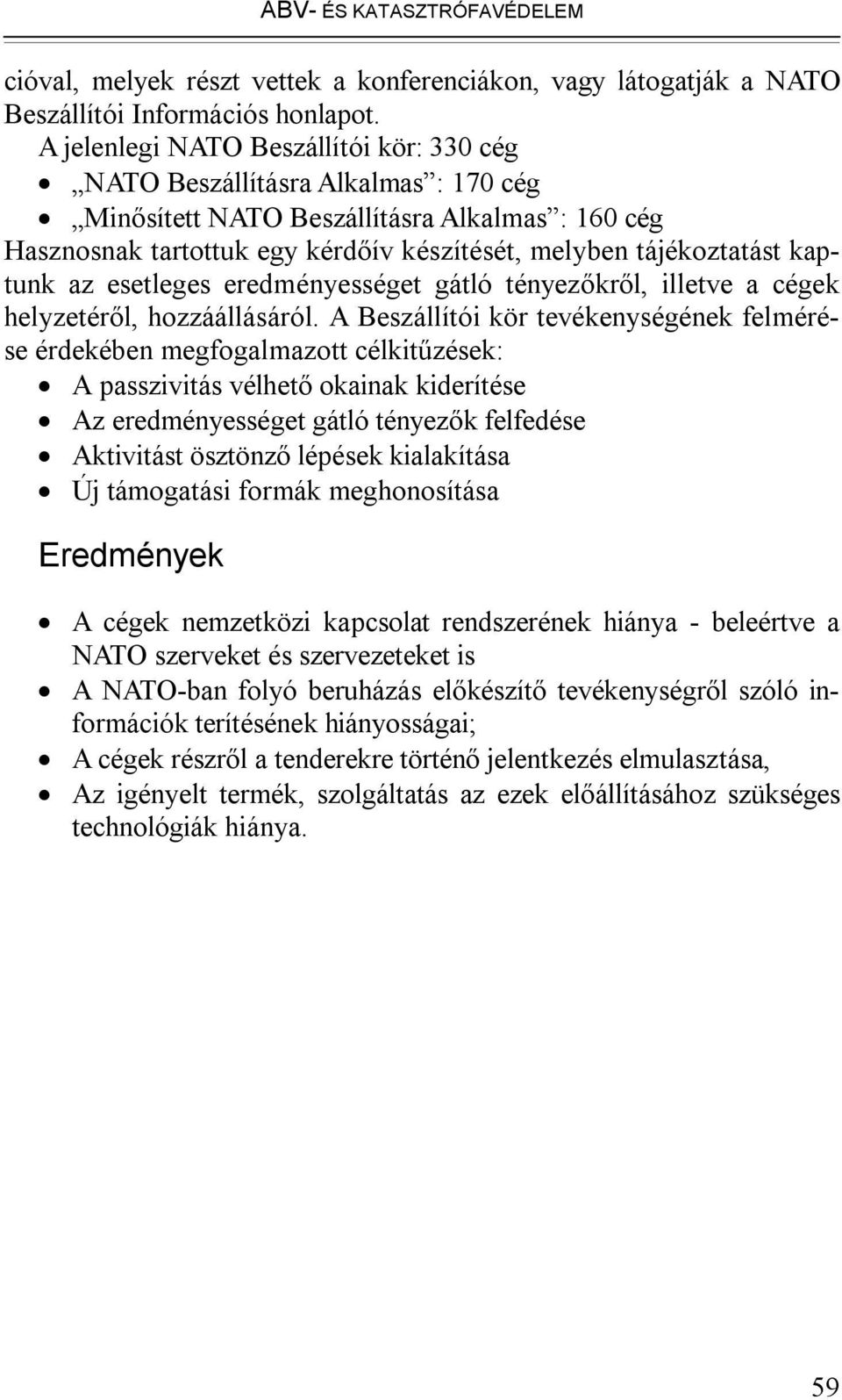 kaptunk az esetleges eredményességet gátló tényezőkről, illetve a cégek helyzetéről, hozzáállásáról.