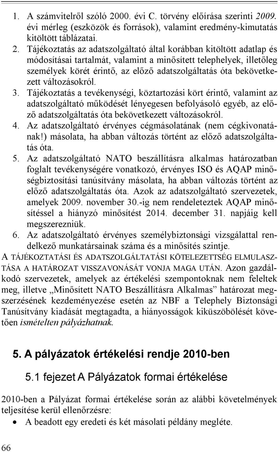 09. évi mérleg (eszközök és források), valamint eredmény-kimutatás kitöltött táblázatai. 2.