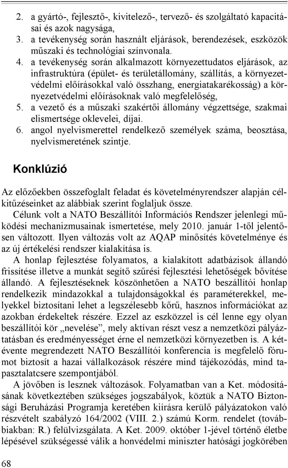 környezetvédelmi előírásoknak való megfelelőség, 5. a vezető és a műszaki szakértői állomány végzettsége, szakmai elismertsége oklevelei, díjai. 6.
