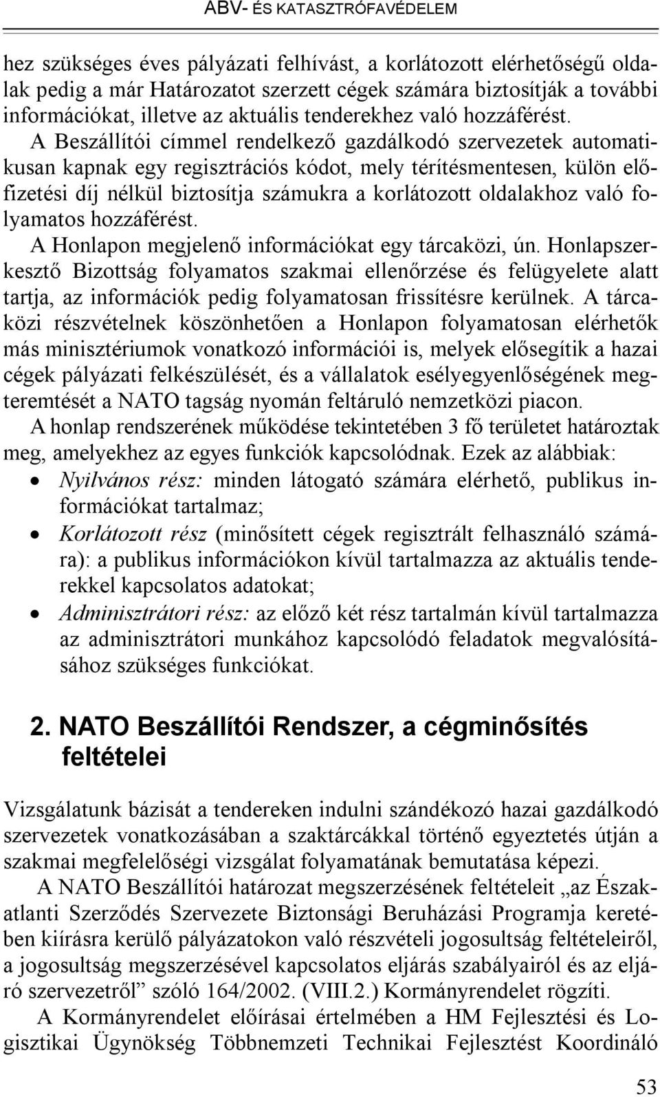 A Beszállítói címmel rendelkező gazdálkodó szervezetek automatikusan kapnak egy regisztrációs kódot, mely térítésmentesen, külön előfizetési díj nélkül biztosítja számukra a korlátozott oldalakhoz