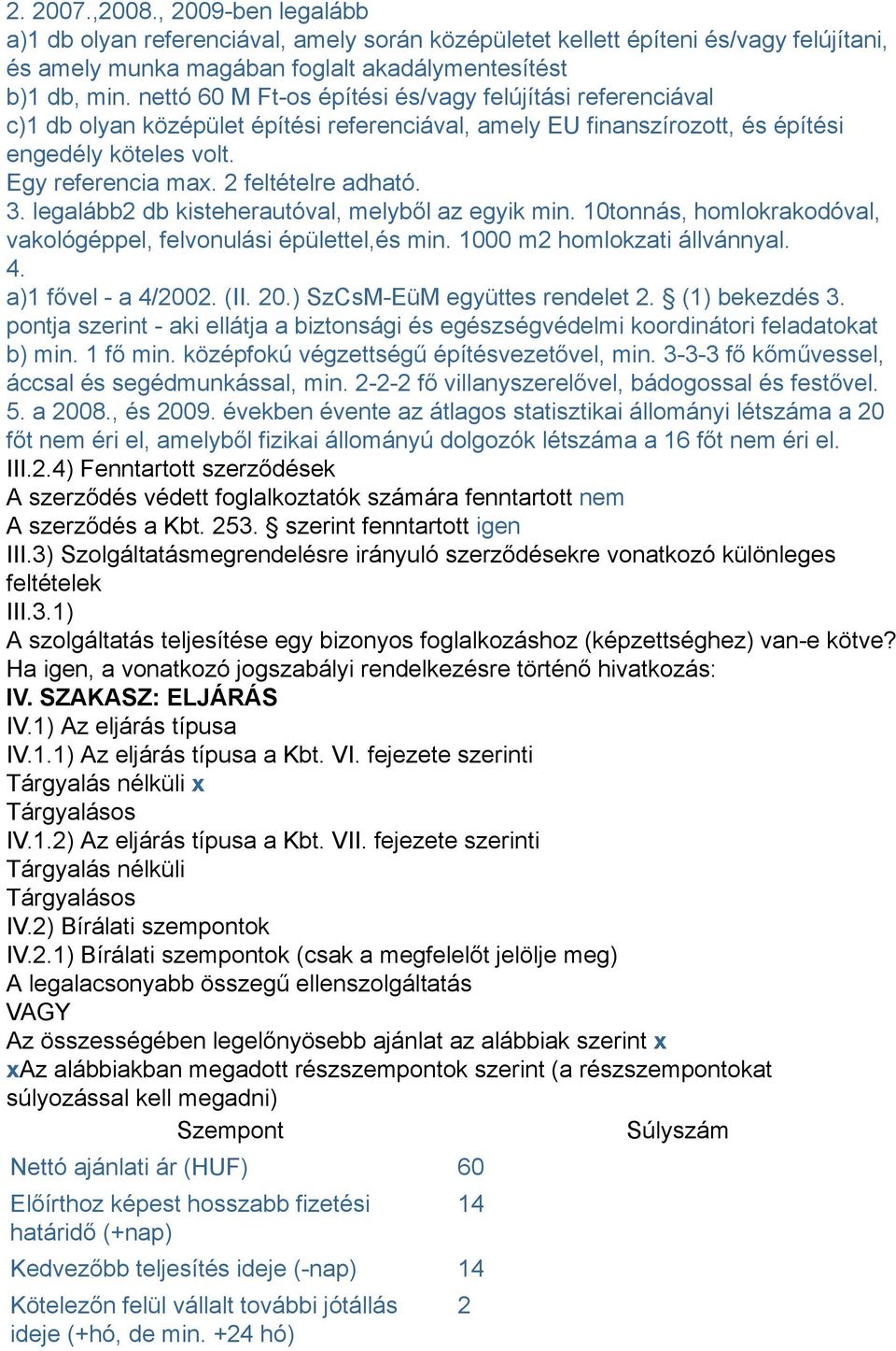 2 feltételre adható. 3. legalább2 db kisteherautóval, melyből az egyik min. 10tonnás, homlokrakodóval, vakológéppel, felvonulási épülettel,és min. 1000 m2 homlokzati állvánnyal. 4.