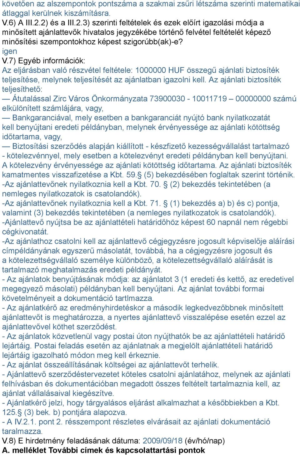 igen V.7) Egyéb információk: Az eljárásban való részvétel feltétele: 1000000 HUF összegű ajánlati biztosíték teljesítése, melynek teljesítését az ajánlatban igazolni kell.