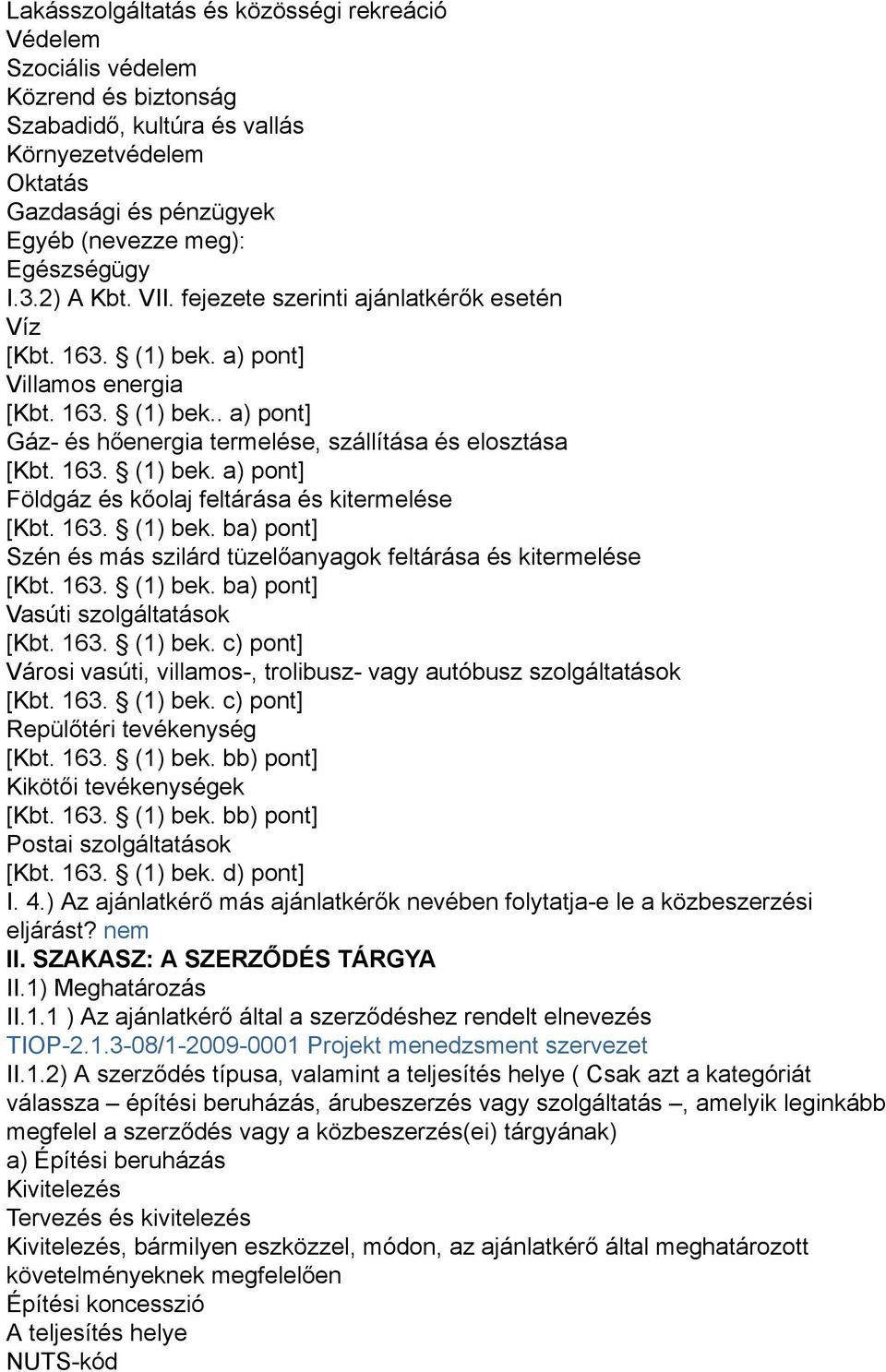 163. (1) bek. ba) pont] Szén és más szilárd tüzelőanyagok feltárása és kitermelése [Kbt. 163. (1) bek. ba) pont] Vasúti szolgáltatások [Kbt. 163. (1) bek. c) pont] Városi vasúti, villamos-, trolibusz- vagy autóbusz szolgáltatások [Kbt.